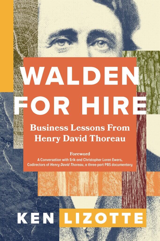 Walden for Hire: Business Lessons from Henry David Thoreau, by Ken Lizotte