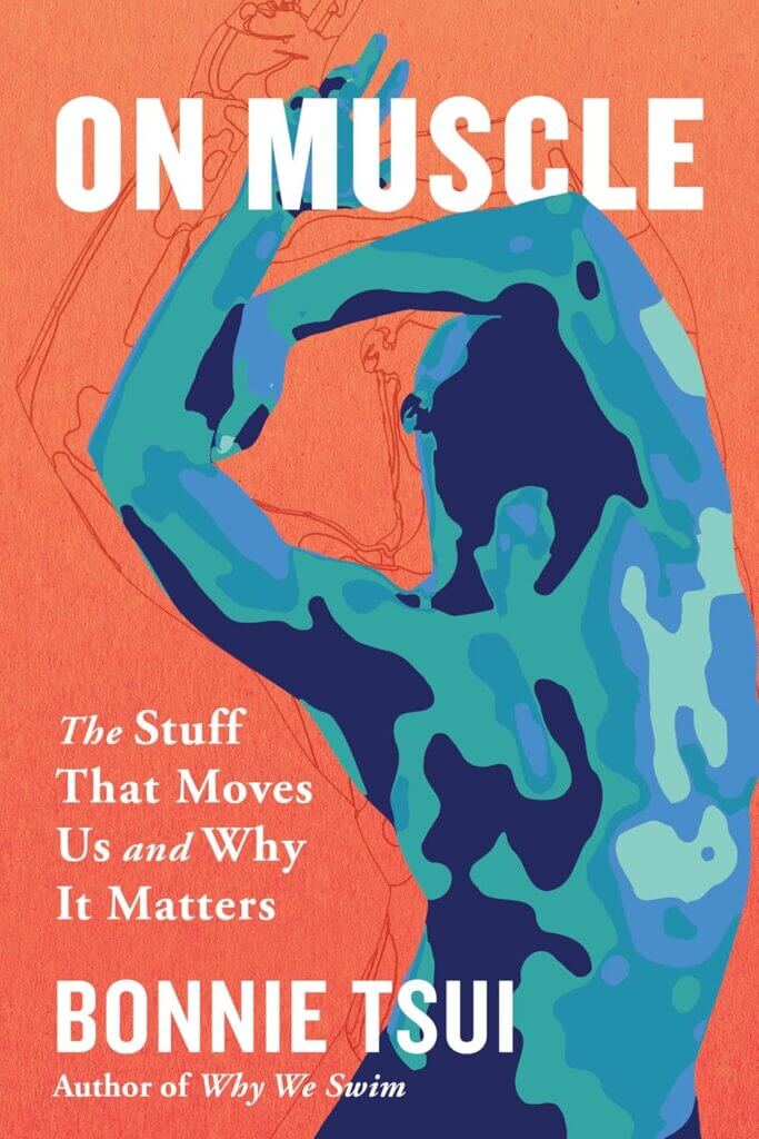 “On Muscle: The Stuff That Moves Us and Why It Matters” by Bonnie Tsui
