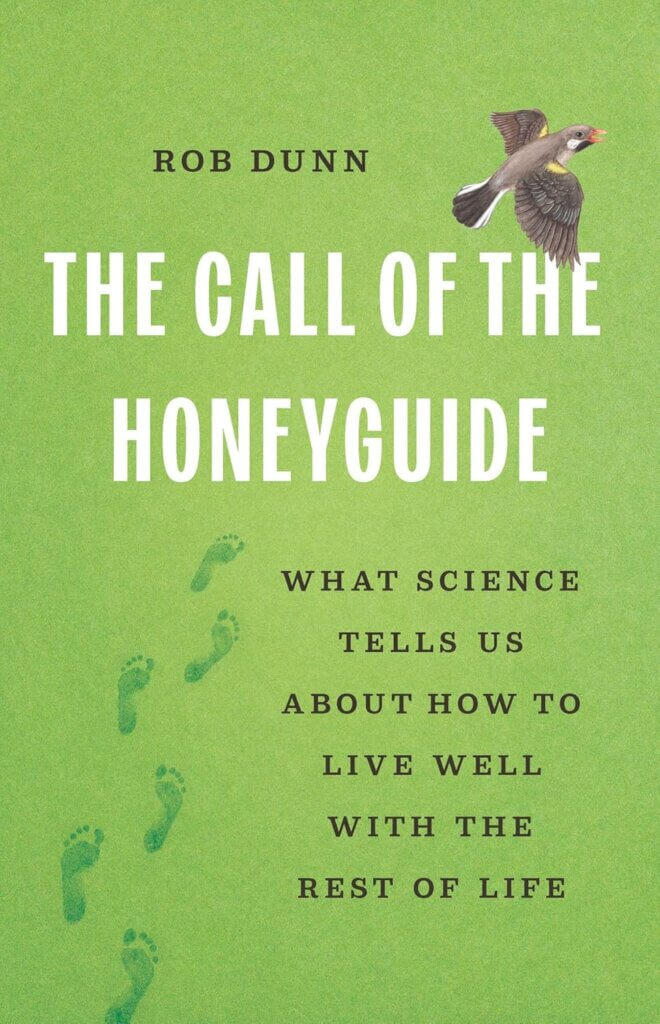 “The Call of the Honeyguide: What Science Tells Us about How To Live Well with the Rest of Life” by Rob Dunn