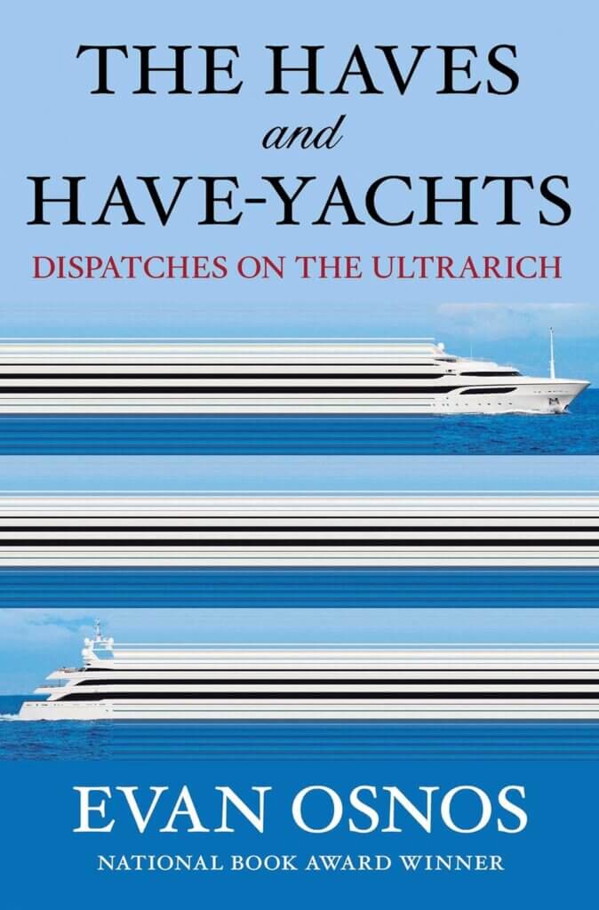 “The Haves and Have-Yachts: Dispatches on the Ultrarich” by Evan Osnos